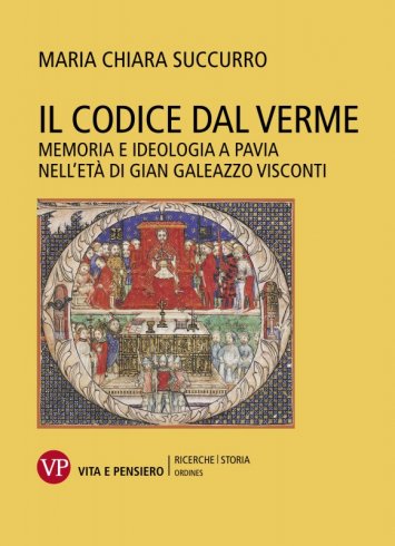Il Codice Dal Verme - Memoria e ideologia a Pavia nell'età di Gian Galeazzo Visconti
