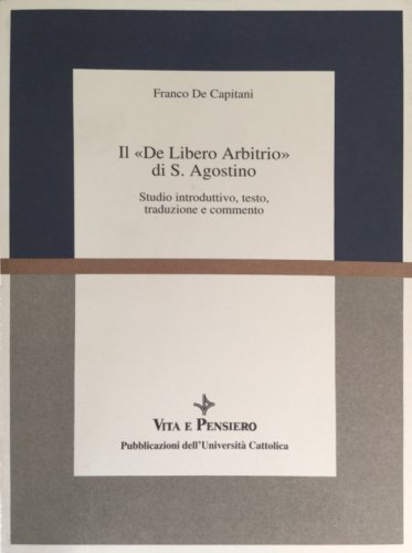 Il «De Libero Arbitrio» di S. Agostino - Studio introduttivo, testo, traduzione e commento