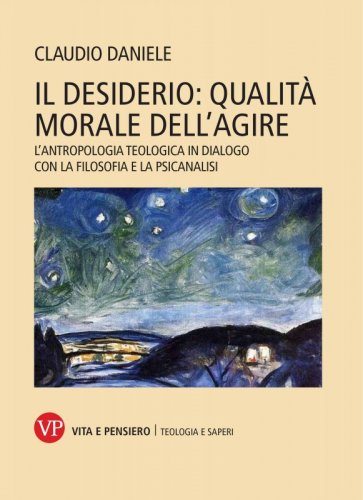 Il desiderio: qualità morale dell'agire - L'antropologia teologica in dialogo con la filosofia e la psicanalisi