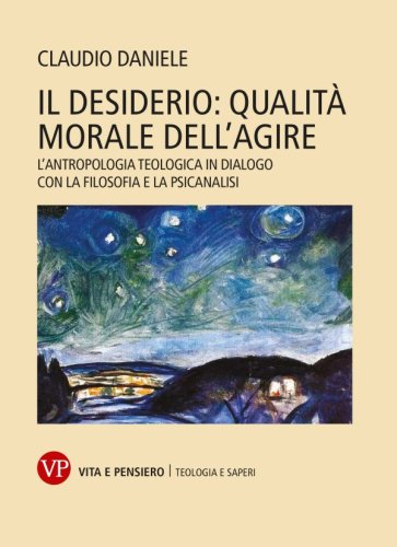 Il desiderio: qualità morale dell'agire - L'antropologia teologica in dialogo con la filosofia e la psicoanalisi