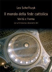 Il mondo della fede cattolica - Verità e Forma. Con un'intervista a Benedetto XVI