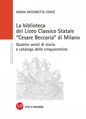La biblioteca del Liceo Classico Statale "Cesare Beccaria" di Milano - Quattro secoli di storia e catalogo delle cinquecentine