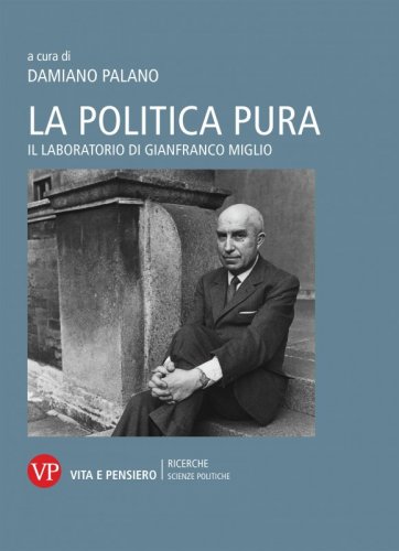 La politica pura - Il laboratorio di Gianfranco Miglio