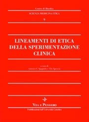 Lineamenti di etica della sperimentazione clinica - Fondamenti storici, epistemologici, metodologici ed etico - normativi della sperimentazione clinica