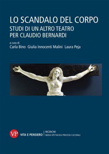 Lo scandalo del corpo - Studi di un altro teatro per Claudio Bernardi