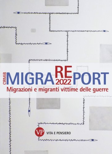 MigraREport 2022 - Migrazioni e migranti vittime delle guerre. CIRMiB 2022