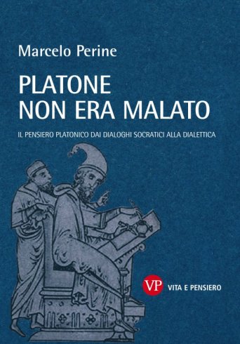 Platone non era malato - Il pensiero platonico dai dialoghi socratici alla dialettica