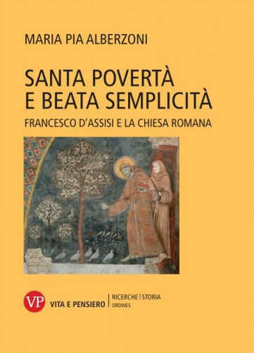Santa povertà e beata semplicità - Francesco d'Assisi e la Chiesa romana