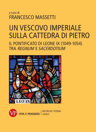 Un vescovo imperiale sulla cattedra di Pietro - Il pontificato di Leone IX (1049-1054) tra regnum e sacerdotium