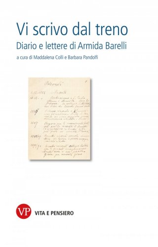 Vi scrivo dal treno - Diario e Lettere di Armida Barelli